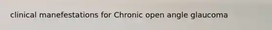 clinical manefestations for Chronic open angle glaucoma