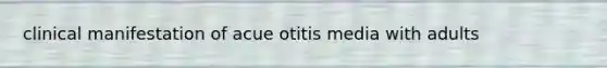 clinical manifestation of acue otitis media with adults