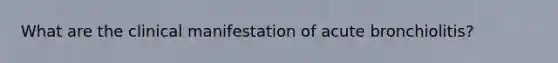 What are the clinical manifestation of acute bronchiolitis?