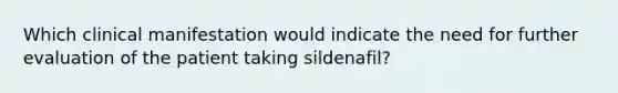 Which clinical manifestation would indicate the need for further evaluation of the patient taking sildenafil?