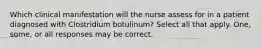 Which clinical manifestation will the nurse assess for in a patient diagnosed with Clostridium botulinum? Select all that apply. One, some, or all responses may be correct.