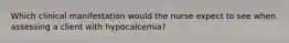 Which clinical manifestation would the nurse expect to see when assessing a client with hypocalcemia?