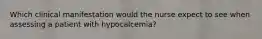 Which clinical manifestation would the nurse expect to see when assessing a patient with hypocalcemia?