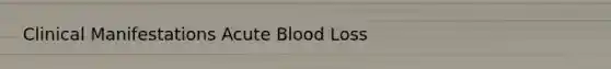 Clinical Manifestations Acute Blood Loss