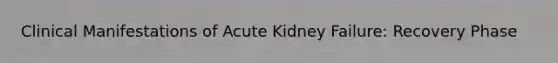 Clinical Manifestations of Acute Kidney Failure: Recovery Phase