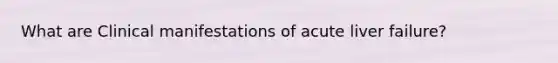 What are Clinical manifestations of acute liver failure?