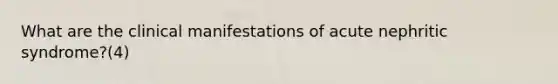 What are the clinical manifestations of acute nephritic syndrome?(4)