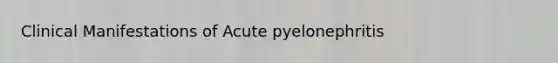 Clinical Manifestations of Acute pyelonephritis