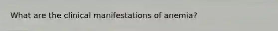 What are the clinical manifestations of anemia?