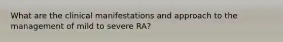 What are the clinical manifestations and approach to the management of mild to severe RA?