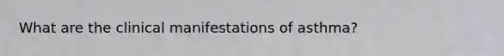What are the clinical manifestations of asthma?