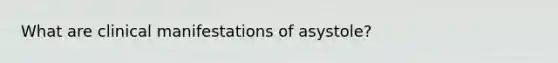 What are clinical manifestations of asystole?