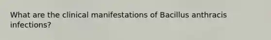 What are the clinical manifestations of Bacillus anthracis infections?