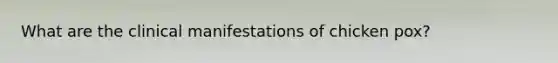 What are the clinical manifestations of chicken pox?