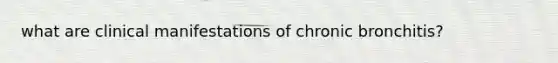 what are clinical manifestations of chronic bronchitis?