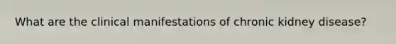 What are the clinical manifestations of chronic kidney disease?
