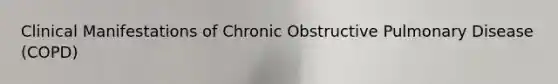 Clinical Manifestations of Chronic Obstructive Pulmonary Disease (COPD)