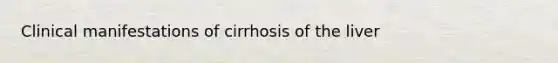 Clinical manifestations of cirrhosis of the liver