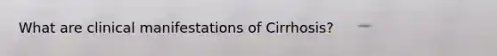 What are clinical manifestations of Cirrhosis?