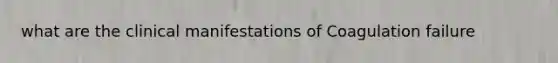 what are the clinical manifestations of Coagulation failure