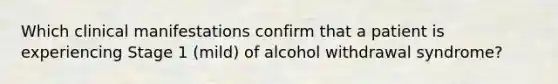 Which clinical manifestations confirm that a patient is experiencing Stage 1 (mild) of alcohol withdrawal syndrome?