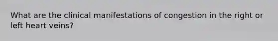 What are the clinical manifestations of congestion in the right or left heart veins?
