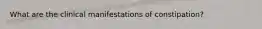 What are the clinical manifestations of constipation?