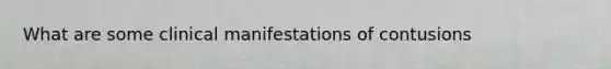 What are some clinical manifestations of contusions