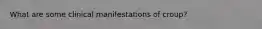 What are some clinical manifestations of croup?