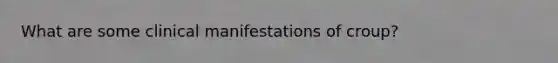 What are some clinical manifestations of croup?