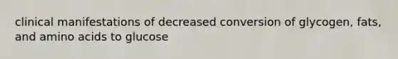 clinical manifestations of decreased conversion of glycogen, fats, and amino acids to glucose