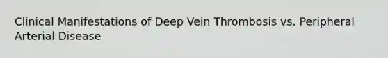 Clinical Manifestations of Deep Vein Thrombosis vs. Peripheral Arterial Disease