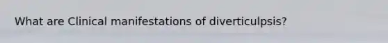 What are Clinical manifestations of diverticulpsis?