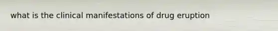 what is the clinical manifestations of drug eruption