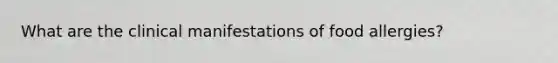 What are the clinical manifestations of food allergies?