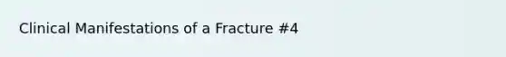 Clinical Manifestations of a Fracture #4