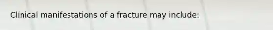 Clinical manifestations of a fracture may include: