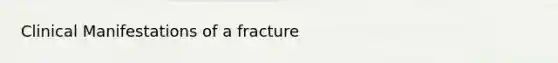 Clinical Manifestations of a fracture