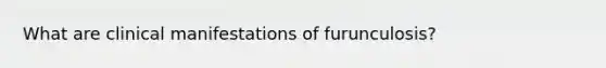 What are clinical manifestations of furunculosis?