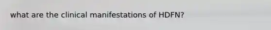what are the clinical manifestations of HDFN?