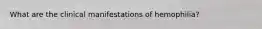 What are the clinical manifestations of hemophilia?