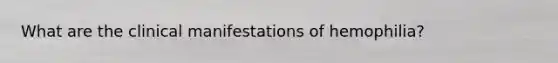 What are the clinical manifestations of hemophilia?