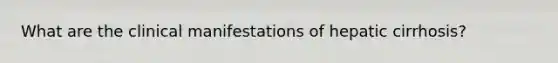 What are the clinical manifestations of hepatic cirrhosis?