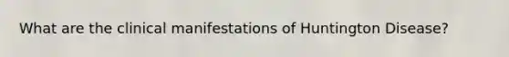 What are the clinical manifestations of Huntington Disease?