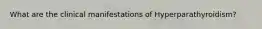What are the clinical manifestations of Hyperparathyroidism?