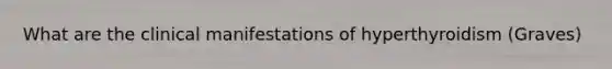 What are the clinical manifestations of hyperthyroidism (Graves)