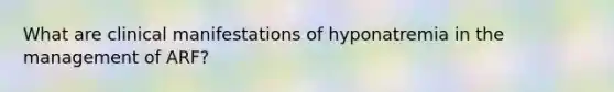 What are clinical manifestations of hyponatremia in the management of ARF?