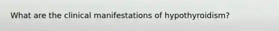 What are the clinical manifestations of hypothyroidism?