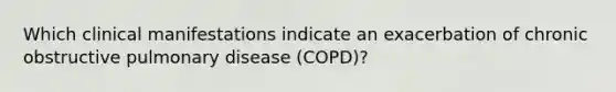 Which clinical manifestations indicate an exacerbation of chronic obstructive pulmonary disease (COPD)?