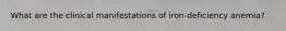 What are the clinical manifestations of iron-deficiency anemia?